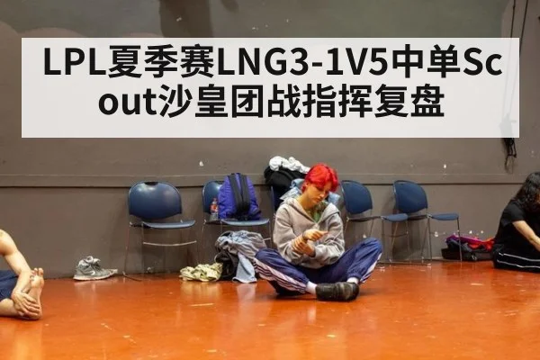 LPL夏季赛LNG3-1V5中单Scout沙皇团战指挥复盘
