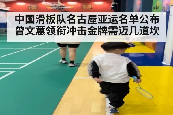 中国滑板队名古屋亚运名单公布 曾文蕙领衔冲击金牌需迈几道坎
